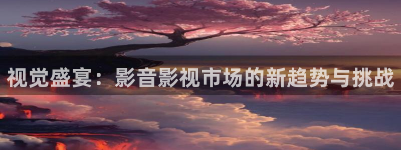 韩国影视免费观看：视觉盛宴：影音影视市场的新趋势与挑战