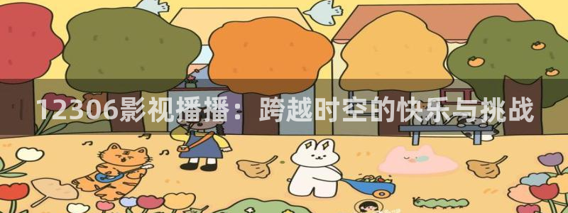 韩国影视大全：12306影视播播：跨越时空的快乐与挑战